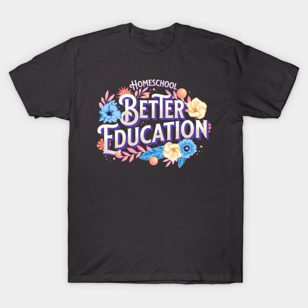 Homeschool - Better Education T-Shirt by BeeDesignzzz